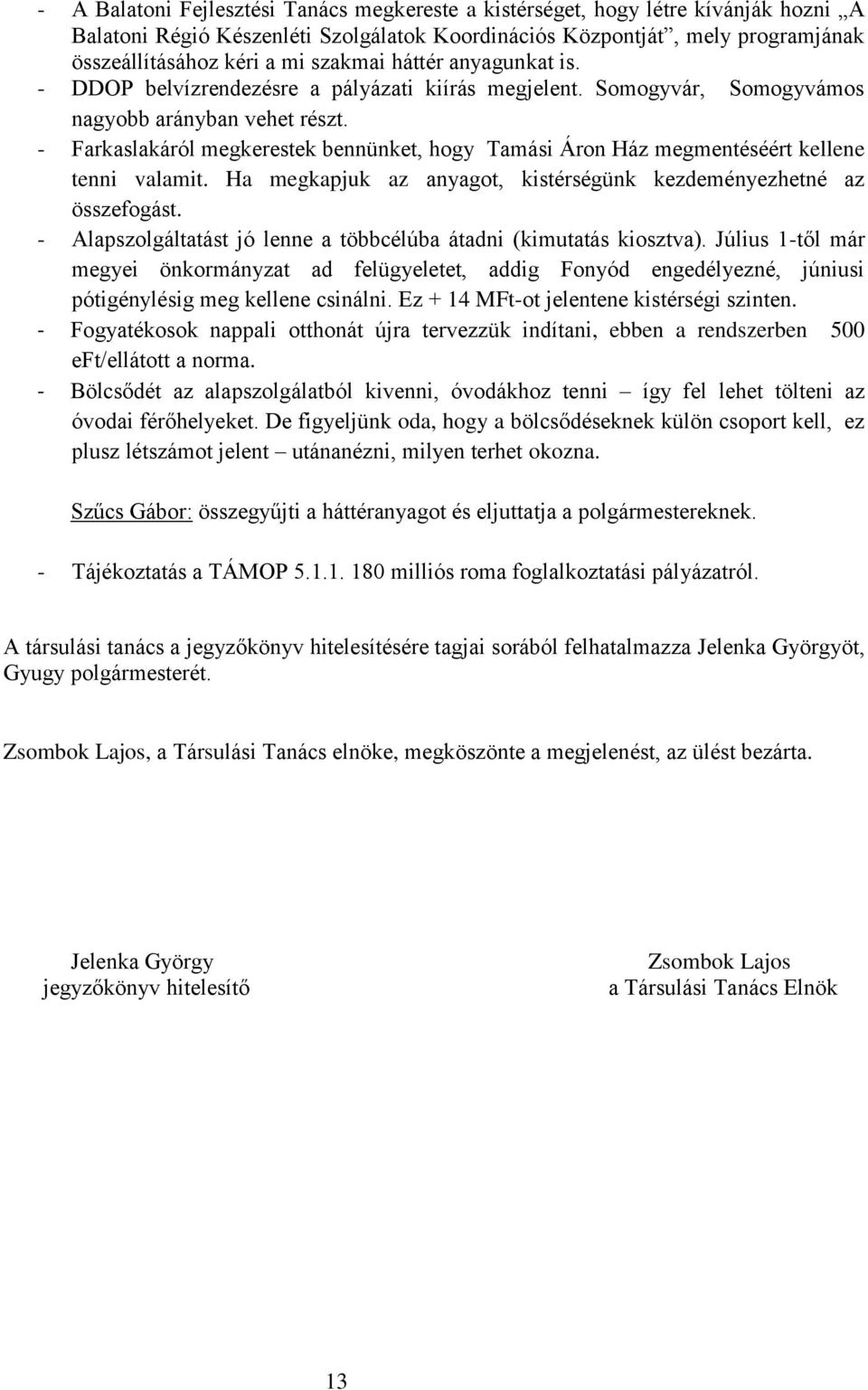 - Farkaslakáról megkerestek bennünket, hogy Tamási Áron Ház megmentéséért kellene tenni valamit. Ha megkapjuk az anyagot, kistérségünk kezdeményezhetné az összefogást.