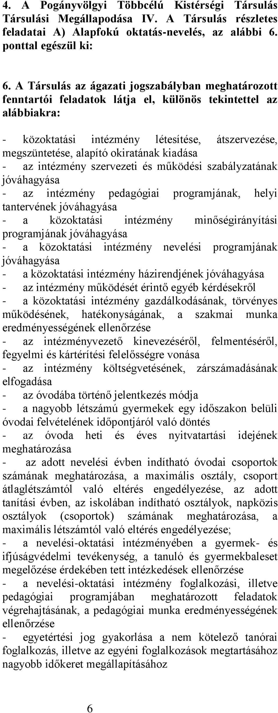 kiadása - az intézmény szervezeti és működési szabályzatának jóváhagyása - az intézmény pedagógiai programjának, helyi tantervének jóváhagyása - a közoktatási intézmény minőségirányítási programjának