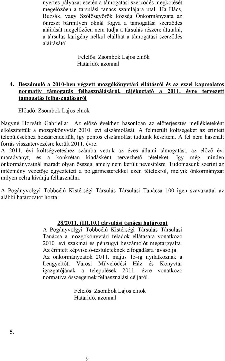 elállhat a támogatási szerződés aláírásától. 4. Beszámoló a 2010-ben végzett mozgókönyvtári ellátásról és az ezzel kapcsolatos normatív támogatás felhasználásáról, tájékoztató a 2011.