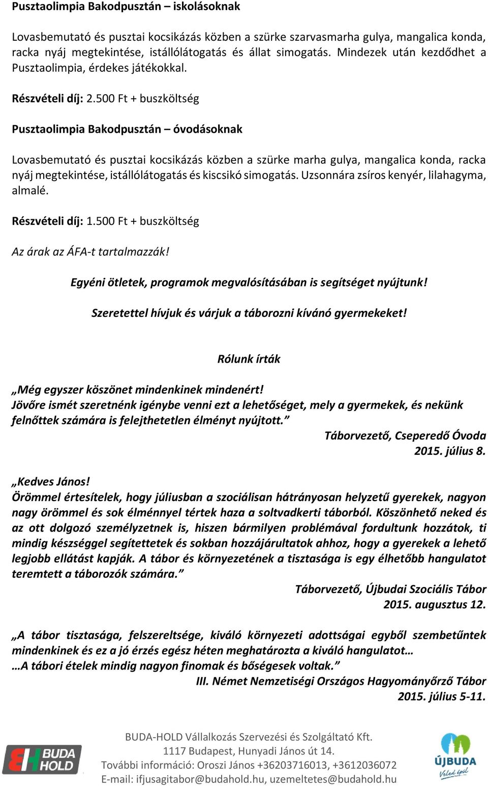 500 Ft + buszköltség Pusztaolimpia Bakodpusztán óvodásoknak Lovasbemutató és pusztai kocsikázás közben a szürke marha gulya, mangalica konda, racka nyáj megtekintése, istállólátogatás és kiscsikó