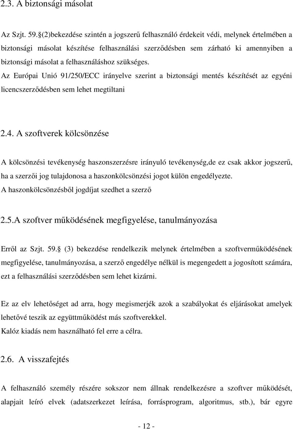 felhasználáshoz szükséges. Az Európai Unió 91/250/ECC irányelve szerint a biztonsági mentés készítését az egyéni licencszerződésben sem lehet megtiltani 2.4.