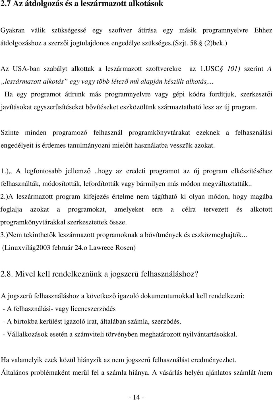 .. Ha egy programot átírunk más programnyelvre vagy gépi kódra fordítjuk, szerkesztői javításokat egyszerűsítéseket bővítéseket eszközölünk származtatható lesz az új program.