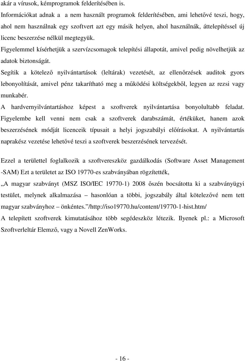 nélkül megtegyük. Figyelemmel kísérhetjük a szervízcsomagok telepítési állapotát, amivel pedig növelhetjük az adatok biztonságát.