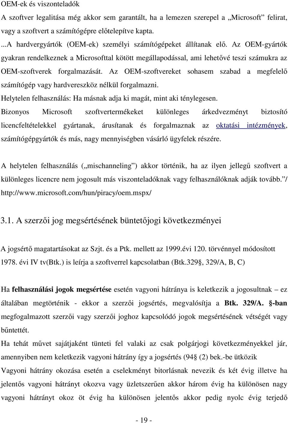 Az OEM-gyártók gyakran rendelkeznek a Microsofttal kötött megállapodással, ami lehetővé teszi számukra az OEM-szoftverek forgalmazását.