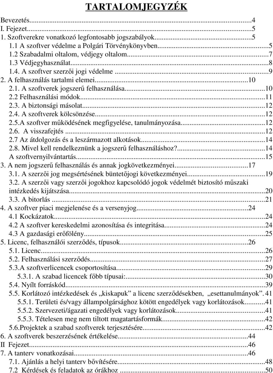 ..12 2.4. A szoftverek kölcsönzése...12 2.5.A szoftver működésének megfigyelése, tanulmányozása...12 2.6. A visszafejtés...12 2.7 Az átdolgozás és a leszármazott alkotások...14 2.8.