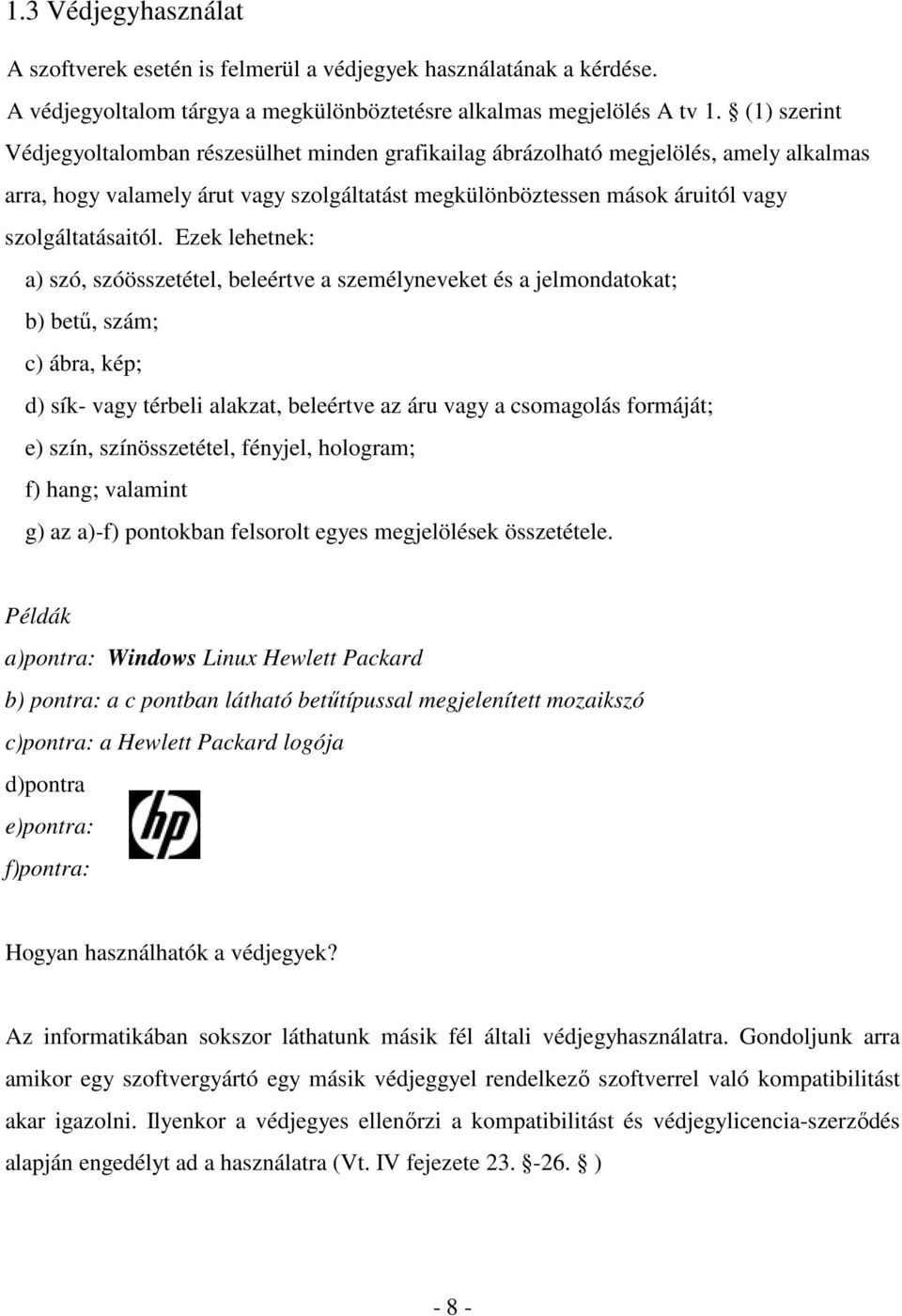 Ezek lehetnek: a) szó, szóösszetétel, beleértve a személyneveket és a jelmondatokat; b) betű, szám; c) ábra, kép; d) sík- vagy térbeli alakzat, beleértve az áru vagy a csomagolás formáját; e) szín,