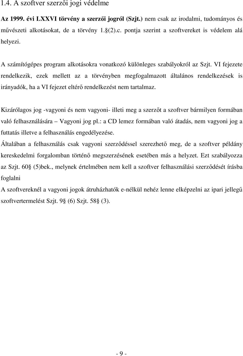 VI fejezete rendelkezik, ezek mellett az a törvényben megfogalmazott általános rendelkezések is irányadók, ha a VI fejezet eltérő rendelkezést nem tartalmaz.