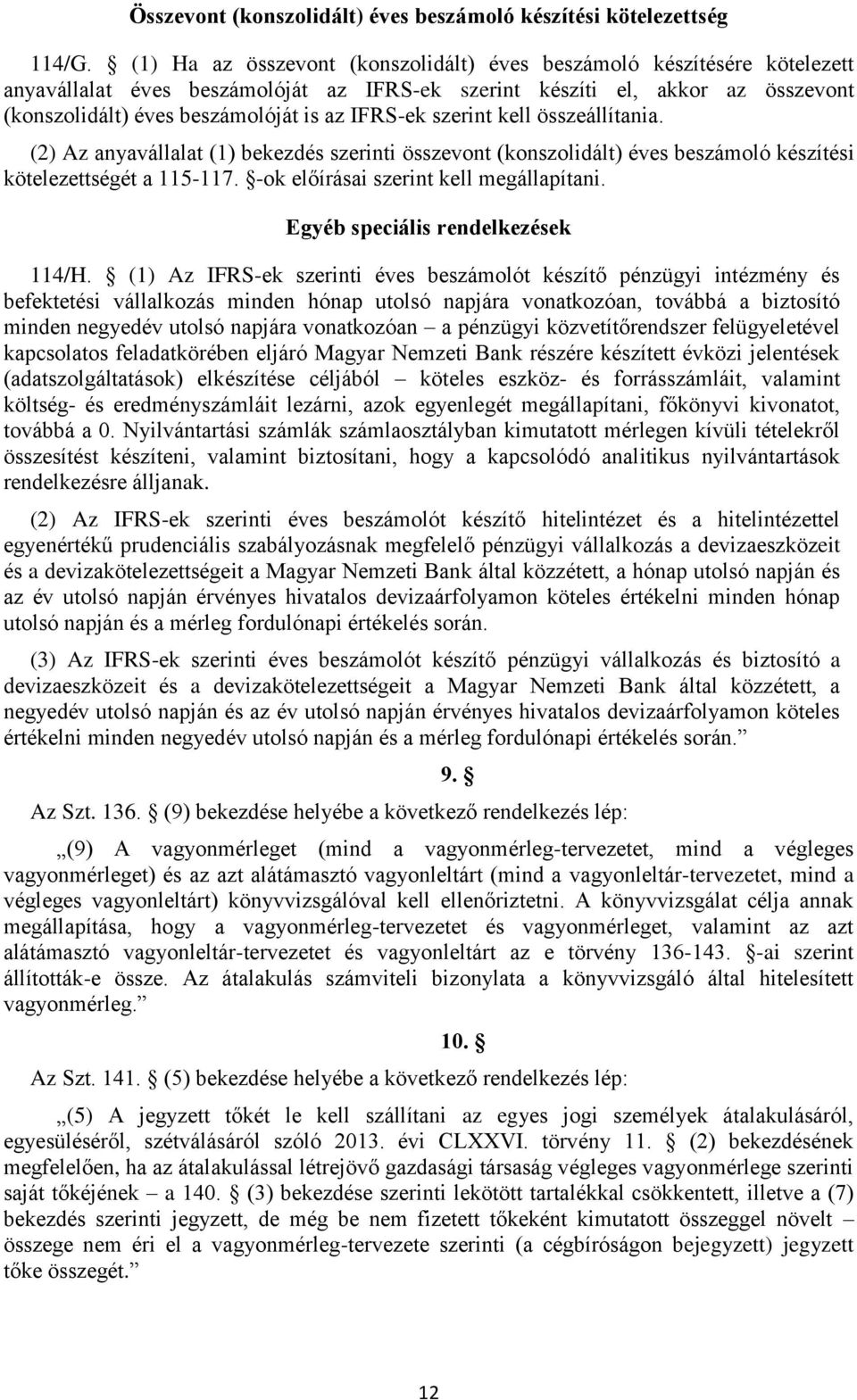 IFRS-ek szerint kell összeállítania. (2) Az anyavállalat (1) bekezdés szerinti összevont (konszolidált) éves beszámoló készítési kötelezettségét a 115-117. -ok előírásai szerint kell megállapítani.