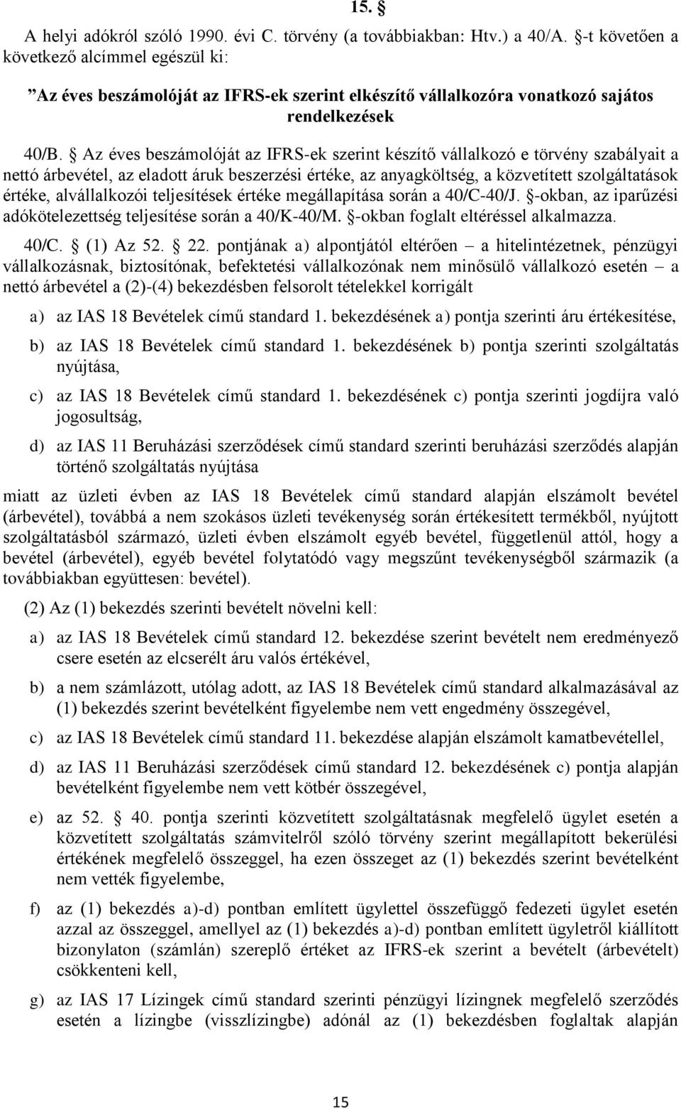 Az éves beszámolóját az IFRS-ek szerint készítő vállalkozó e törvény szabályait a nettó árbevétel, az eladott áruk beszerzési értéke, az anyagköltség, a közvetített szolgáltatások értéke,