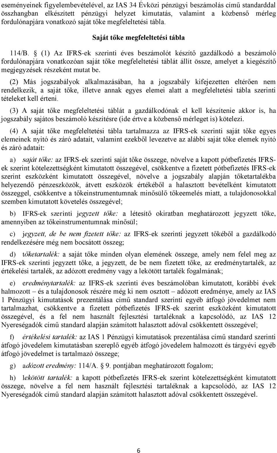 (1) Az IFRS-ek szerinti éves beszámolót készítő gazdálkodó a beszámoló fordulónapjára vonatkozóan saját tőke megfeleltetési táblát állít össze, amelyet a kiegészítő megjegyzések részeként mutat be.