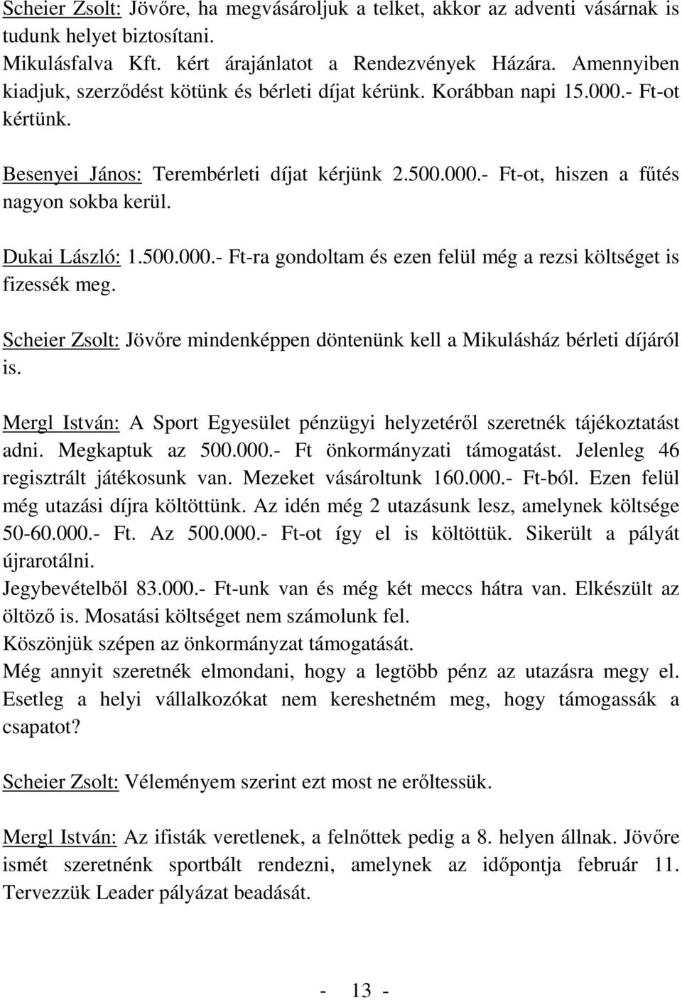 Dukai László: 1.500.000.- Ft-ra gondoltam és ezen felül még a rezsi költséget is fizessék meg. Scheier Zsolt: Jövőre mindenképpen döntenünk kell a Mikulásház bérleti díjáról is.