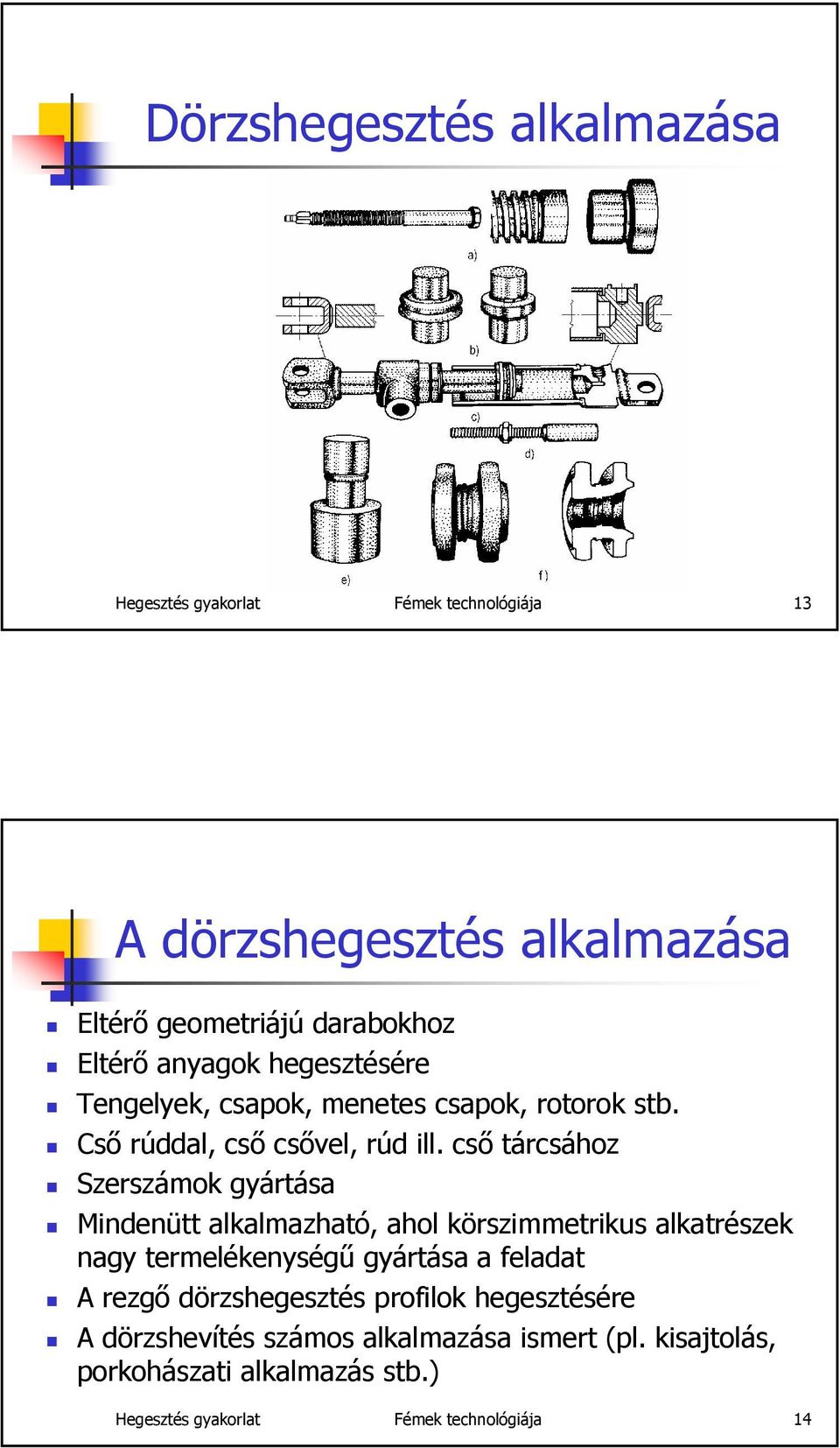 cső tárcsához Szerszámok gyártása Mindenütt alkalmazható, ahol körszimmetrikus alkatrészek nagy termelékenységű gyártása a feladat A