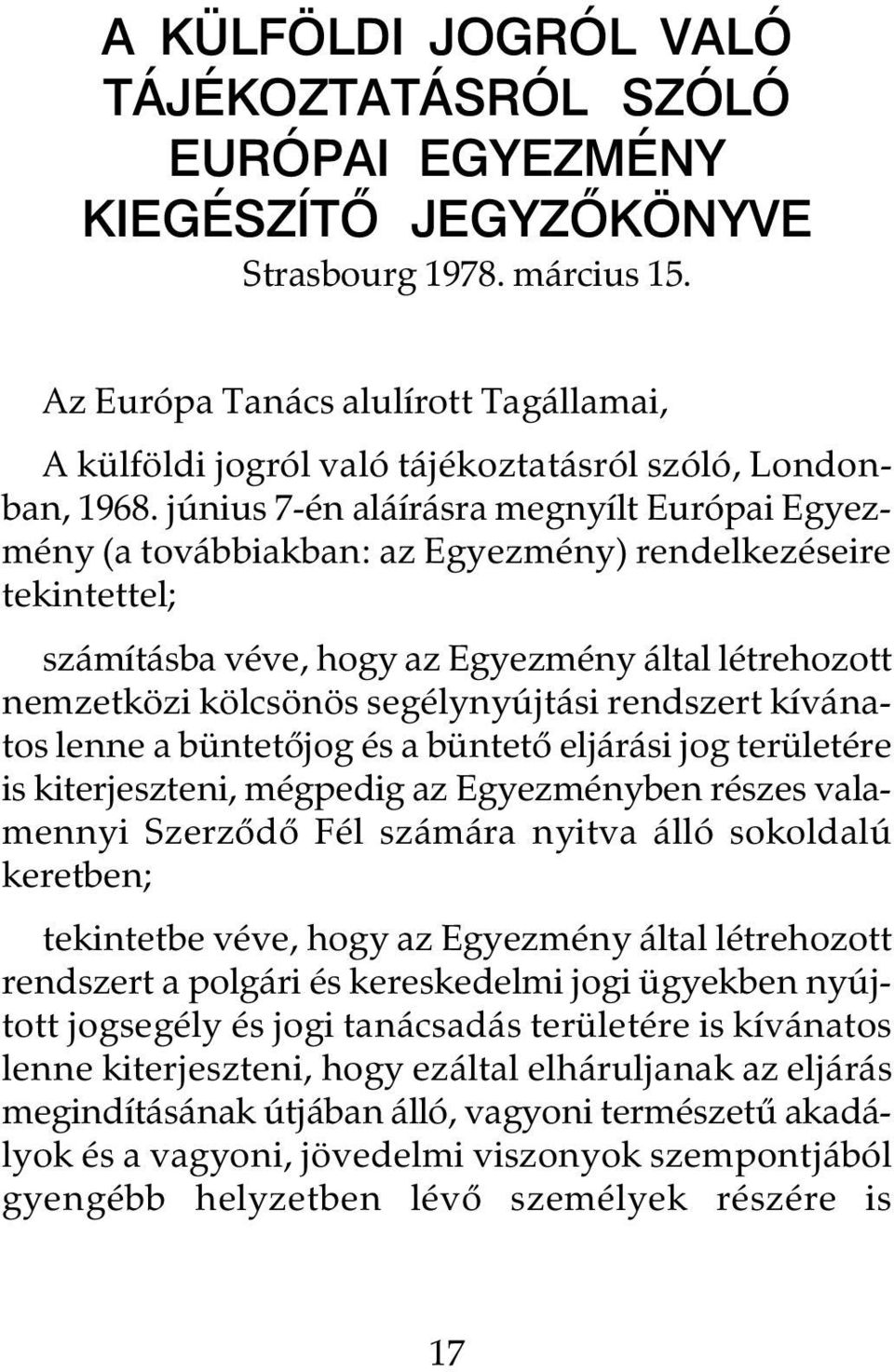 június 7-én aláírásra megnyílt Európai Egyezmény (a továbbiakban: az Egyezmény) rendelkezéseire tekintettel; számításba véve, hogy az Egyezmény által létrehozott nemzetközi kölcsönös segélynyújtási