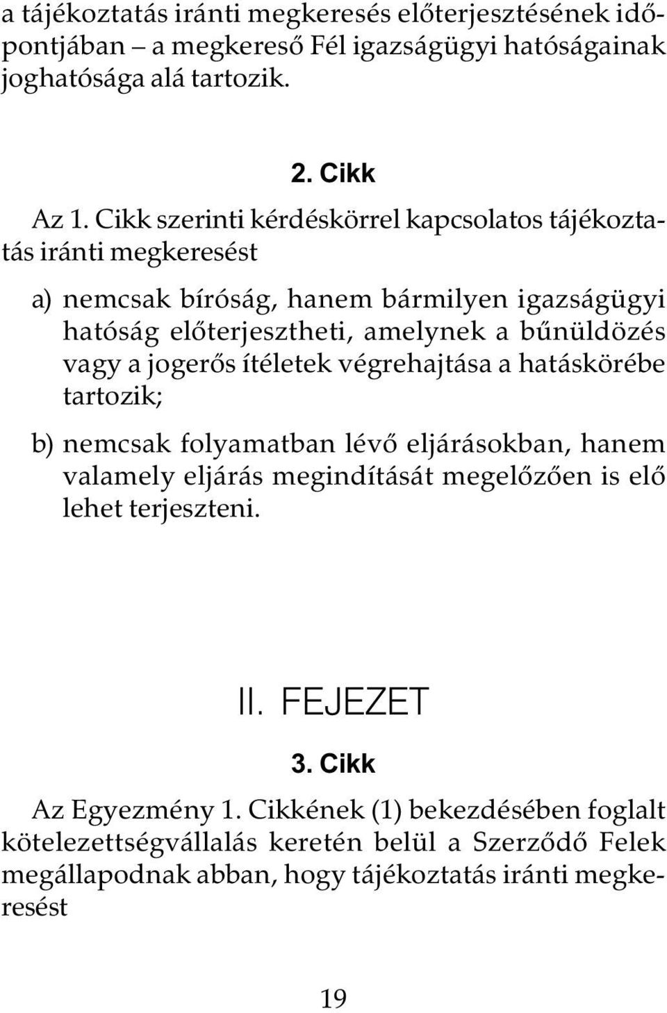 vagy a jogerõs ítéletek végrehajtása a hatáskörébe tartozik; b) nemcsak folyamatban lévõ eljárásokban, hanem valamely eljárás megindítását megelõzõen is elõ lehet