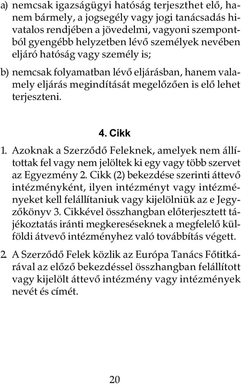 Azoknak a Szerzõdõ Feleknek, amelyek nem állítottak fel vagy nem jelöltek ki egy vagy több szervet az Egyezmény 2.