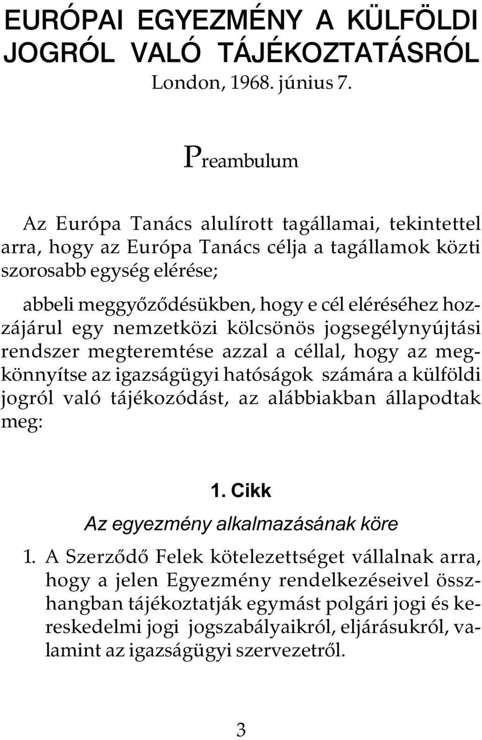 hozzájárul egy nemzetközi kölcsönös jogsegélynyújtási rendszer megteremtése azzal a céllal, hogy az megkönnyítse az igazságügyi hatóságok számára a külföldi jogról való tájékozódást, az