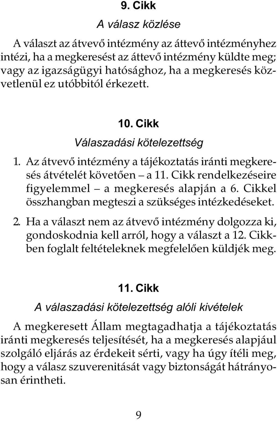 Cikkel összhangban megteszi a szükséges intézkedéseket. 2. Ha a választ nem az átvevõ intézmény dolgozza ki, gondoskodnia kell arról, hogy a választ a 12.