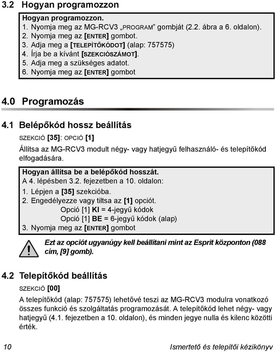 1 Belépőkód hossz beállítás SZEKCIÓ [35]: OPCIÓ [1] Állítsa az MG-RCV3 modult négy- vagy hatjegyű felhasználó- és telepítőkód elfogadására. Hogyan állítsa be a belépőkód hosszát. A 4. lépésben 3.2.