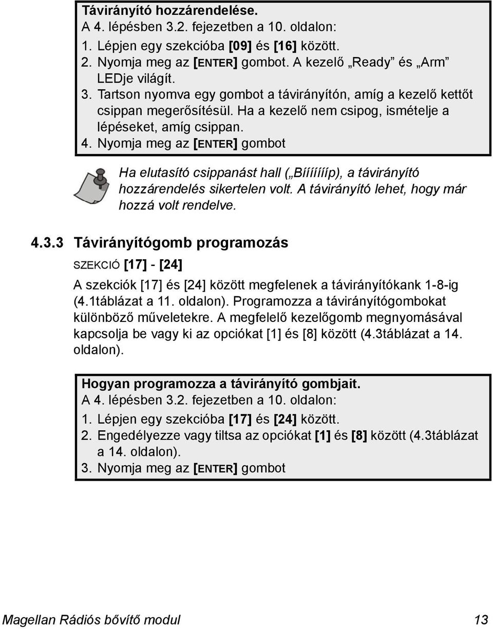 A távirányító lehet, hogy már hozzá volt rendelve. 4.3.3 Távirányítógomb programozás SZEKCIÓ [17] - [24] A szekciók [17] és [24] között megfelenek a távirányítókank 1-8-ig (4.1táblázat a 11. oldalon).