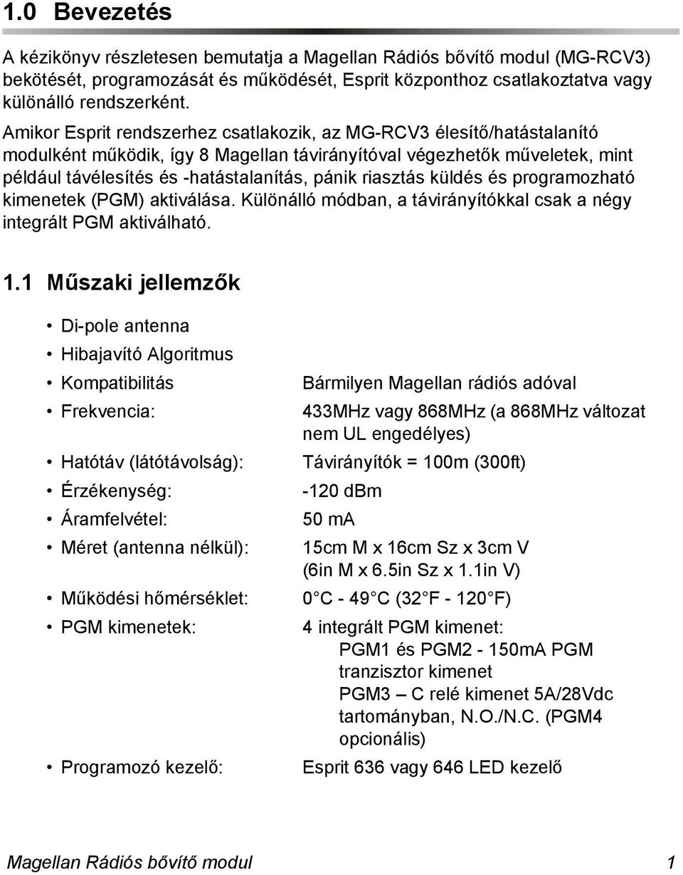 riasztás küldés és programozható kimenetek (PGM) aktiválása. Különálló módban, a távirányítókkal csak a négy integrált PGM aktiválható. 1.