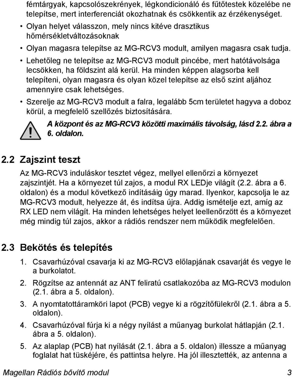 Lehetőleg ne telepítse az MG-RCV3 modult pincébe, mert hatótávolsága lecsökken, ha földszint alá kerül.