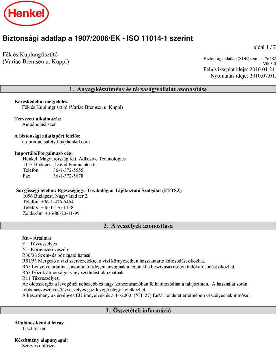 hu@henkel.com 1. Anyag/készítmény és társaság/vállalat azonosítása Importáló/Forgalmazó cég: Henkel Magyarország Kft. Adhesive Technologies 1113 Budapest, Dávid Ferenc utca 6.