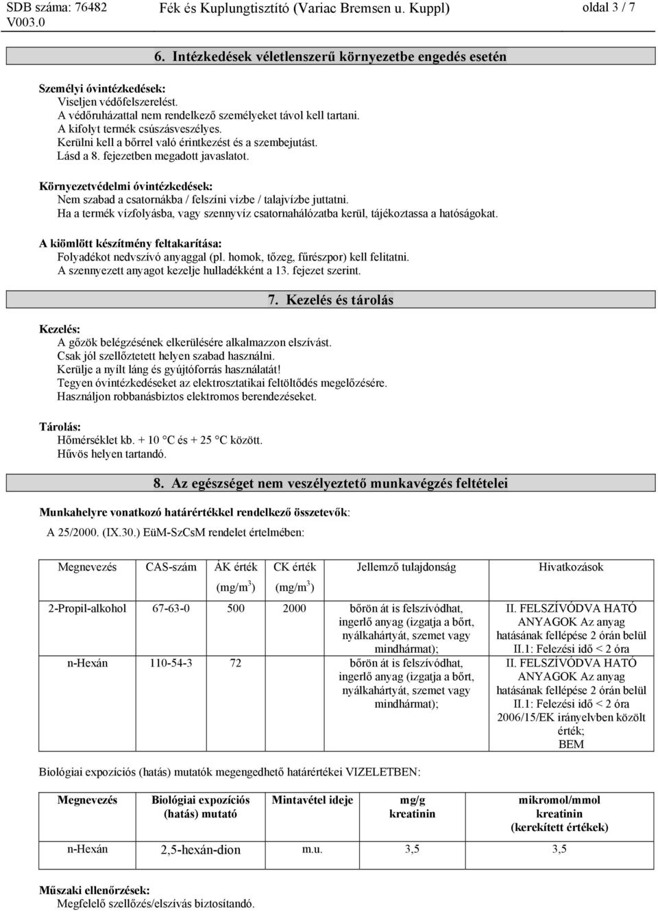 Környezetvédelmi óvintézkedések: Nem szabad a csatornákba / felszíni vízbe / talajvízbe juttatni. Ha a termék vízfolyásba, vagy szennyvíz csatornahálózatba kerül, tájékoztassa a hatóságokat.