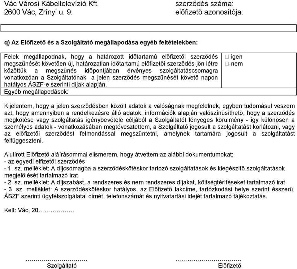 Egyéb megállapodások: Kijelentem, hogy a jelen szerződésben közölt adatok a valóságnak megfelelnek, egyben tudomásul veszem azt, hogy amennyiben a rendelkezésre álló adatok, információk alapján