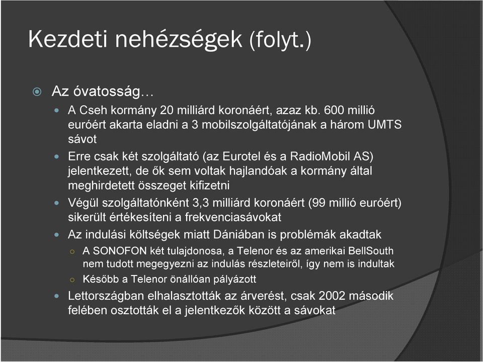 által meghirdetett összeget kifizetni Végül szolgáltatónként 3,3 milliárd koronáért (99 millió euróért) sikerült értékesíteni a frekvenciasávokat Az indulási költségek miatt Dániában is