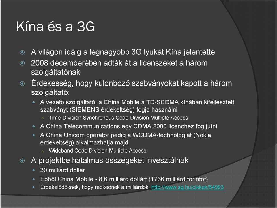 China Telecommunications egy CDMA 2000 licenchez fog jutni A China Unicom operátor pedig a WCDMA-technológiát (Nokia érdekeltség) alkalmazhatja majd Wideband Code Division Multiple Access A