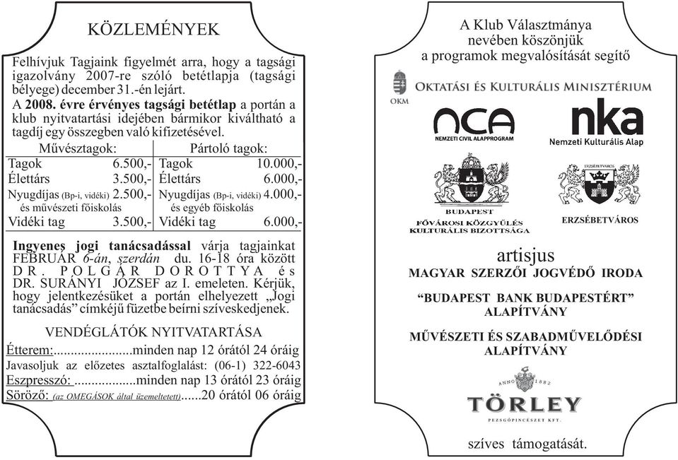 500,- Nyugdíjas (Bp-i, vidéki) 2.500,- és művészeti főiskolás Vidéki tag 3.500,- Pártoló tagok: Tagok 10.000,- Élettárs 6.000,- Nyugdíjas (Bp-i, vidéki) 4.000,- és egyéb főiskolás Vidéki tag 6.