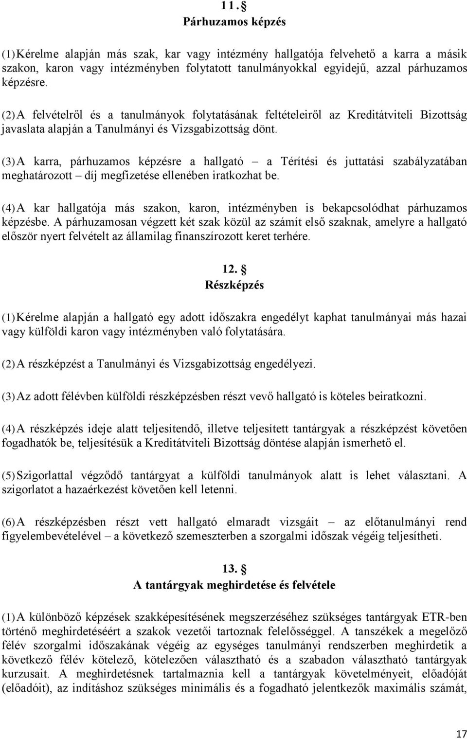 (3) A karra, párhuzamos képzésre a hallgató a Térítési és juttatási szabályzatában meghatározott díj megfizetése ellenében iratkozhat be.