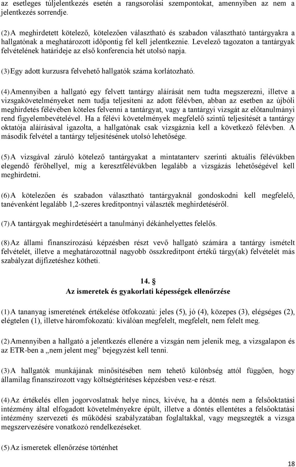 Levelező tagozaton a tantárgyak felvételének határideje az első konferencia hét utolsó napja. (3) Egy adott kurzusra felvehető hallgatók száma korlátozható.