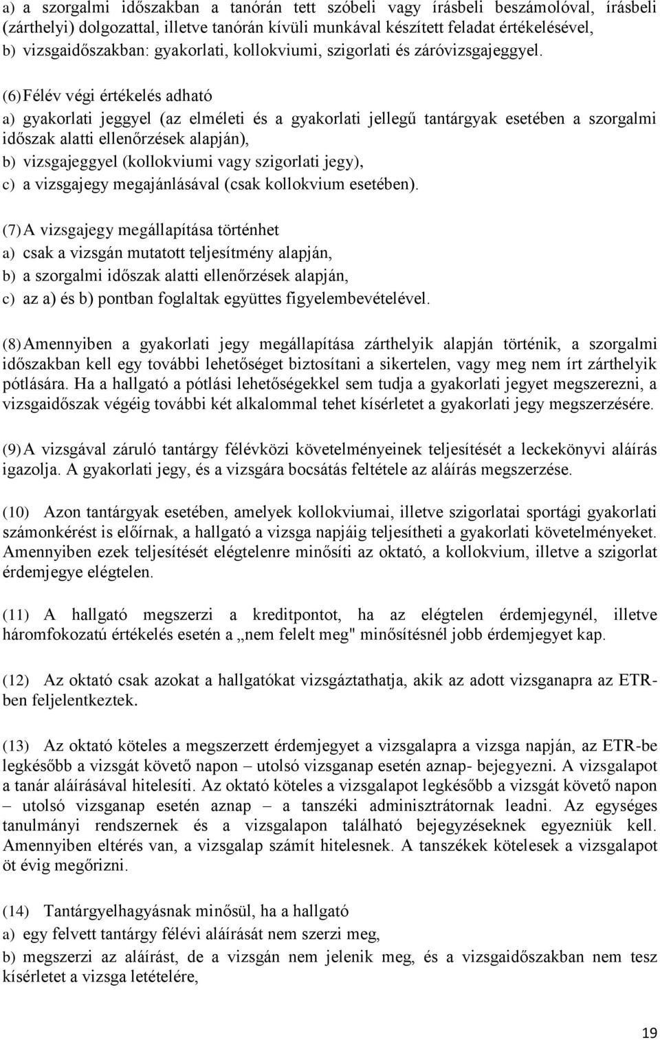 (6) Félév végi értékelés adható a) gyakorlati jeggyel (az elméleti és a gyakorlati jellegű tantárgyak esetében a szorgalmi időszak alatti ellenőrzések alapján), b) vizsgajeggyel (kollokviumi vagy