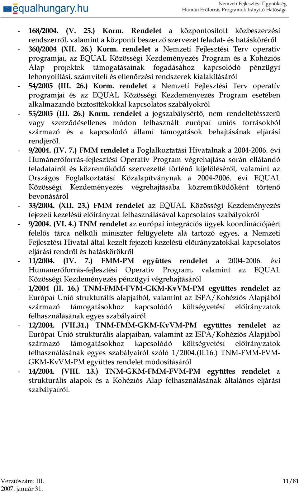 rendelet a Nemzeti Fejlesztési Terv operatív programjai, az EQUAL Közösségi Kezdeményezés Program és a Kohéziós Alap projektek támogatásainak fogadásához kapcsolódó pénzügyi lebonyolítási, számviteli