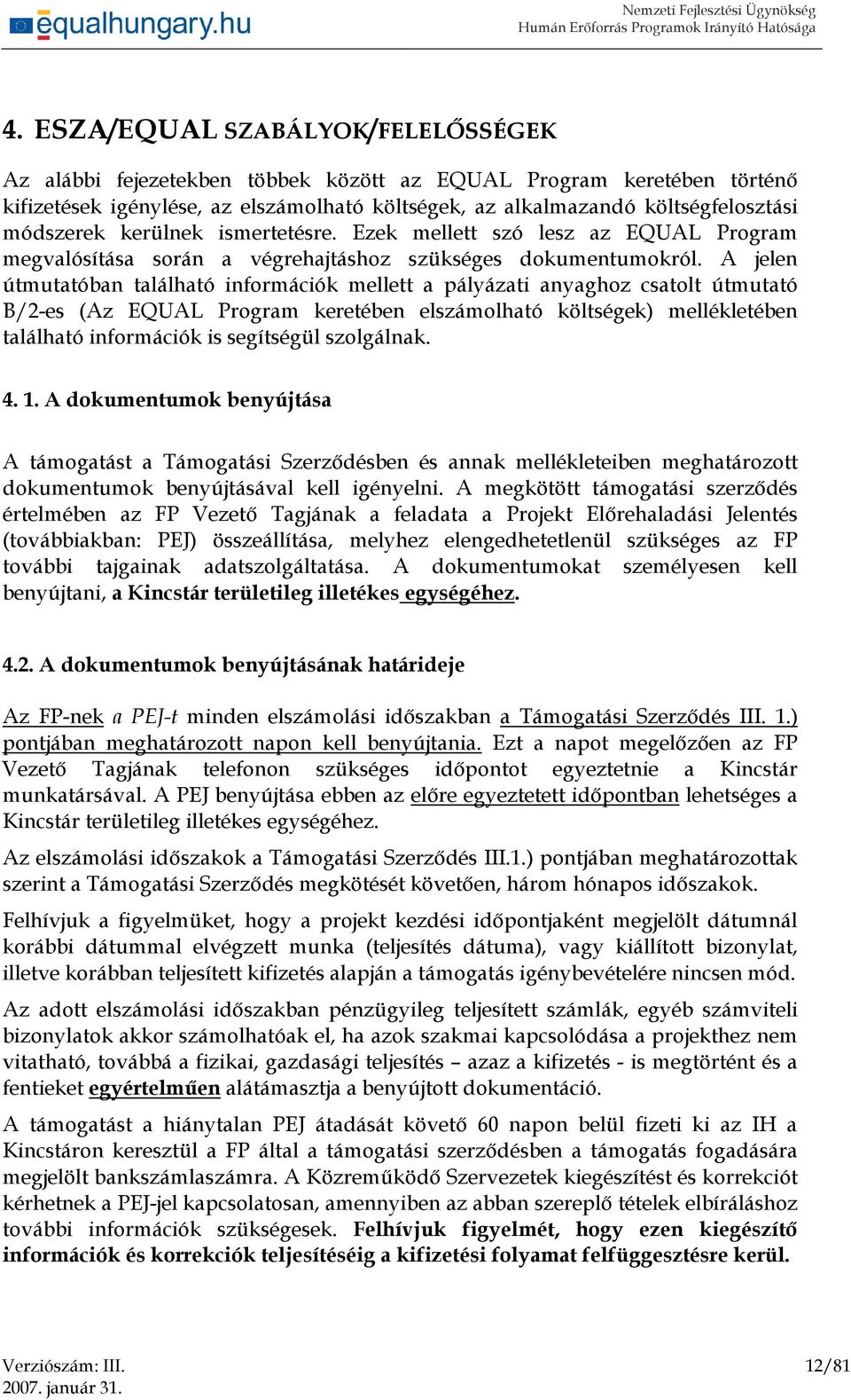 A jelen útmutatóban található információk mellett a pályázati anyaghoz csatolt útmutató B/2-es (Az EQUAL Program keretében elszámolható költségek) mellékletében található információk is segítségül