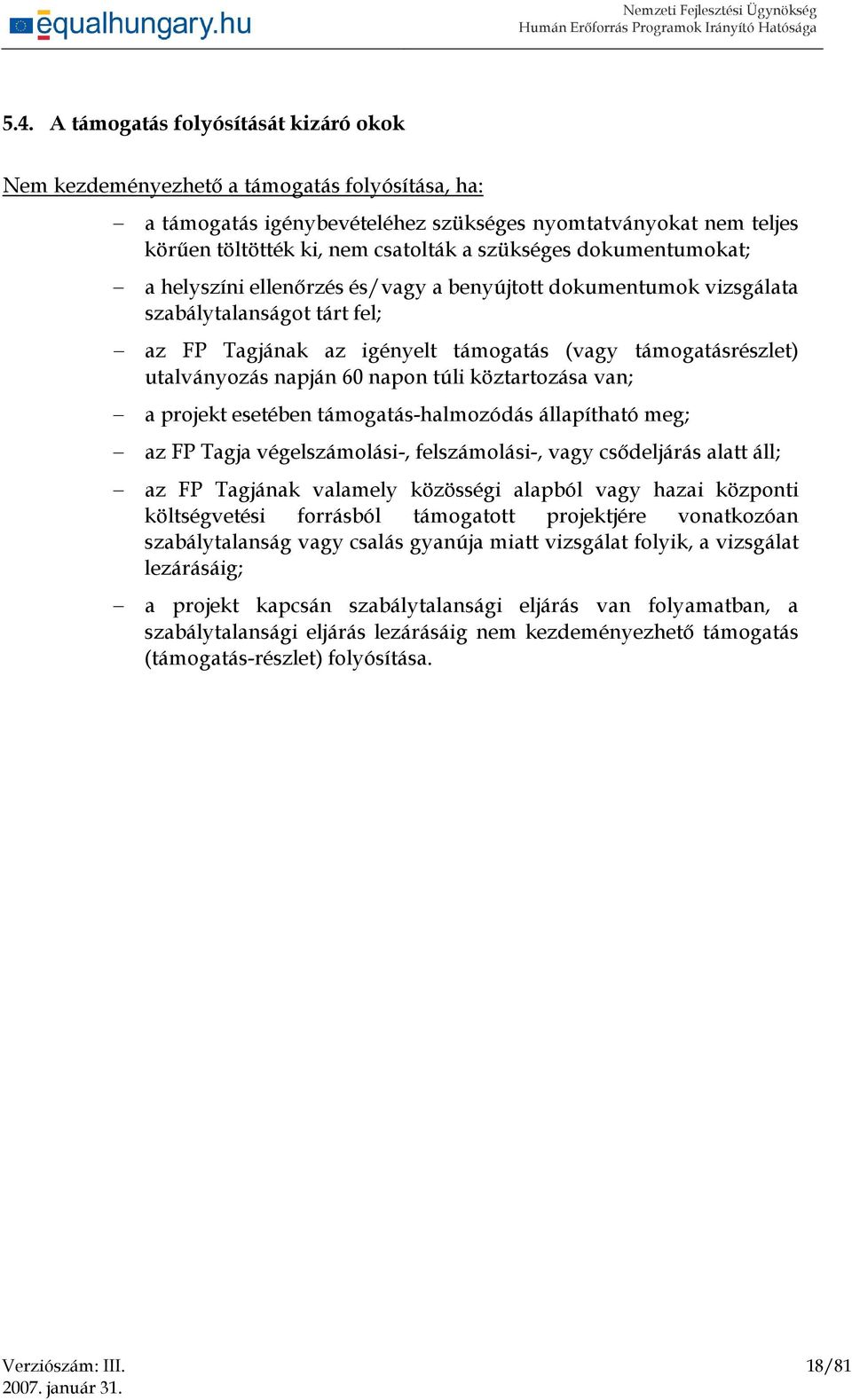 napján 60 napon túli köztartozása van; a projekt esetében támogatás-halmozódás állapítható meg; az FP Tagja végelszámolási-, felszámolási-, vagy csődeljárás alatt áll; az FP Tagjának valamely