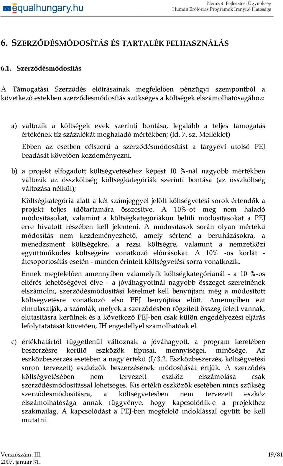 szerinti bontása, legalább a teljes támogatás értékének tíz százalékát meghaladó mértékben; (ld. 7. sz. Melléklet) Ebben az esetben célszerű a szerződésmódosítást a tárgyévi utolsó PEJ beadását követően kezdeményezni.