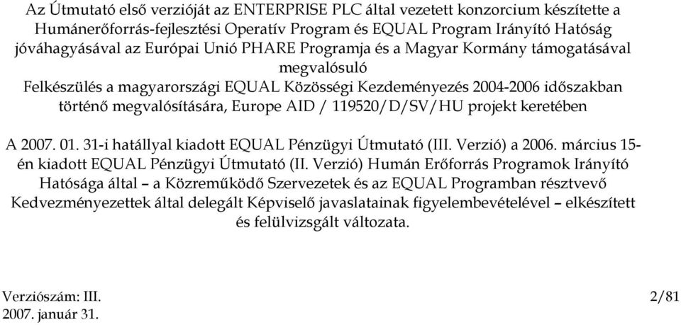 keretében A 2007. 01. 31-i hatállyal kiadott EQUAL Pénzügyi Útmutató (III. Verzió) a 2006. március 15- én kiadott EQUAL Pénzügyi Útmutató (II.