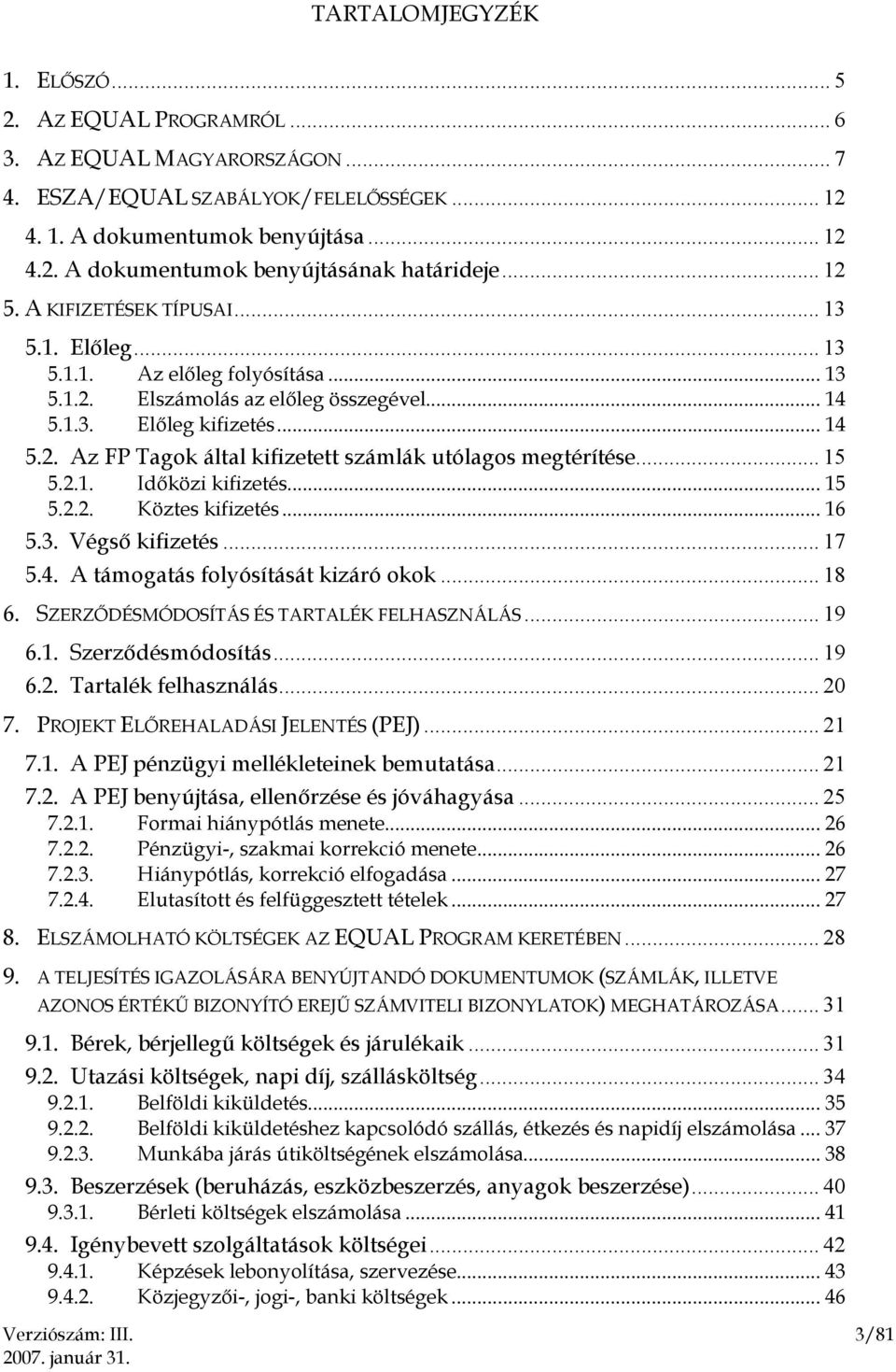 .. 15 5.2.1. Időközi kifizetés... 15 5.2.2. Köztes kifizetés... 16 5.3. Végső kifizetés... 17 5.4. A támogatás folyósítását kizáró okok... 18 6. SZERZŐDÉSMÓDOSÍTÁS ÉS TARTALÉK FELHASZNÁLÁS... 19 6.1. Szerződésmódosítás.
