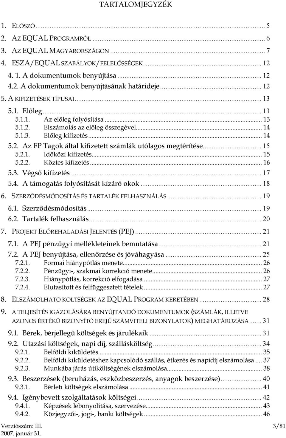 .. 15 5.2.1. Időközi kifizetés... 15 5.2.2. Köztes kifizetés... 16 5.3. Végső kifizetés... 17 5.4. A támogatás folyósítását kizáró okok... 18 6. SZERZŐDÉSMÓDOSÍTÁS ÉS TARTALÉK FELHASZNÁLÁS... 19 6.1. Szerződésmódosítás.