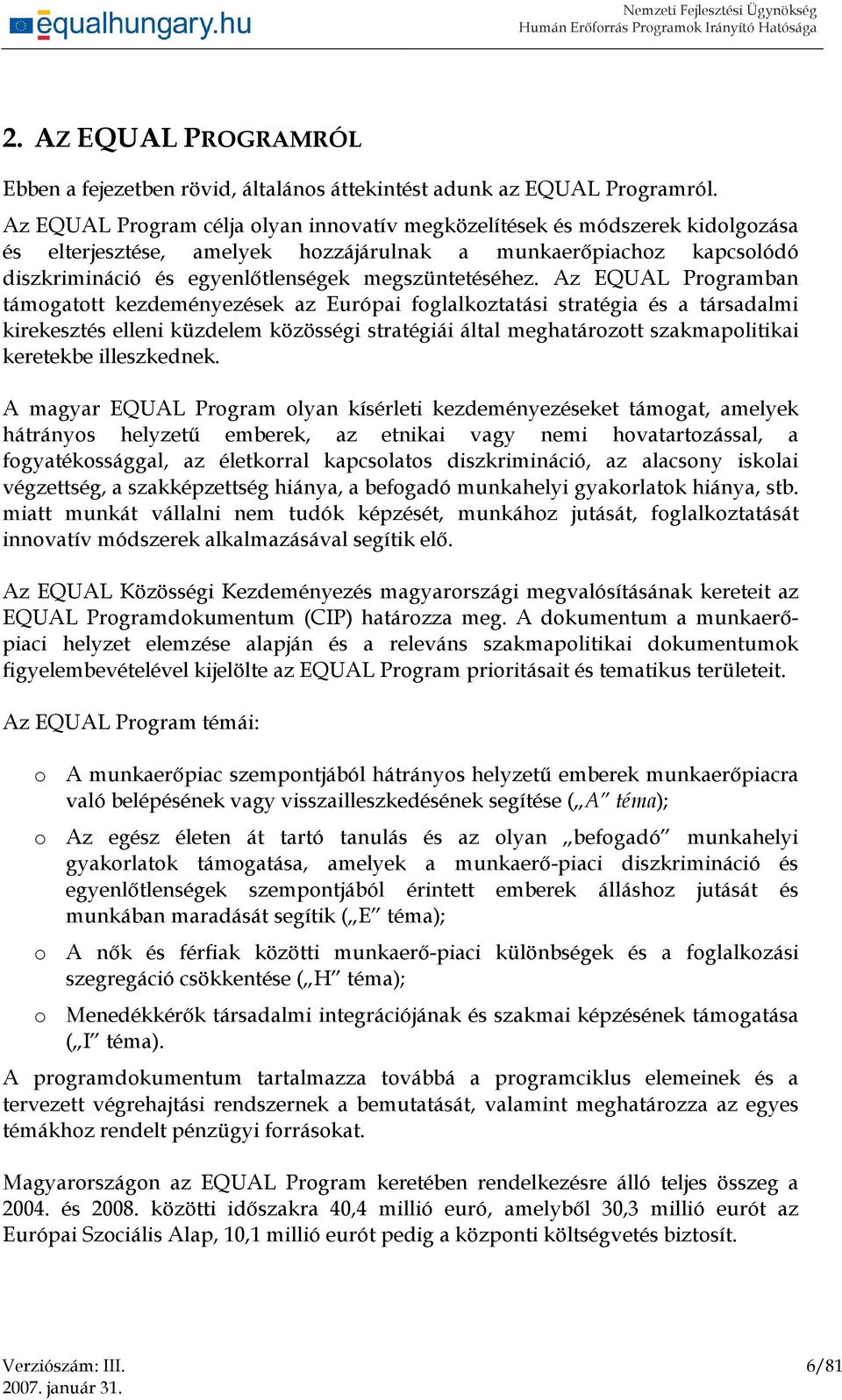 Az EQUAL Programban támogatott kezdeményezések az Európai foglalkoztatási stratégia és a társadalmi kirekesztés elleni küzdelem közösségi stratégiái által meghatározott szakmapolitikai keretekbe