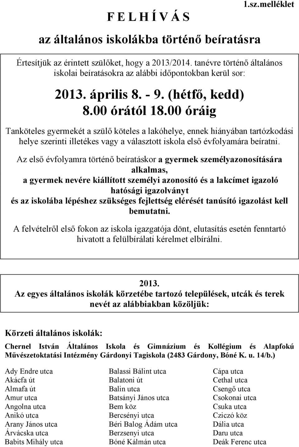 00 óráig Tanköteles gyermekét a szülő köteles a lakóhelye, ennek hiányában tartózkodási helye szerinti illetékes vagy a választott iskola első évfolyamára beíratni.