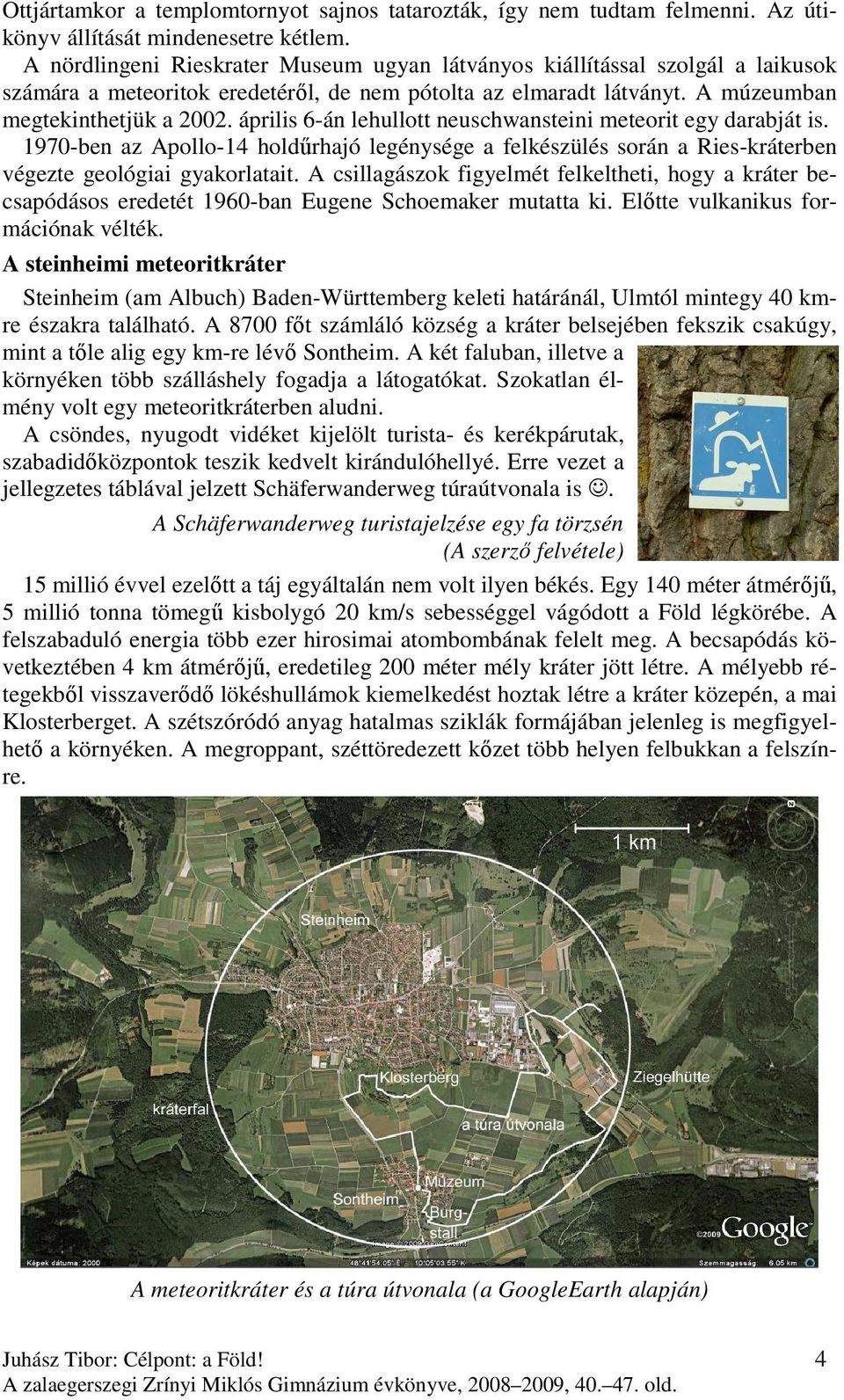 április 6-án lehullott neuschwansteini meteorit egy darabját is. 1970-ben az Apollo-14 holdűrhajó legénysége a felkészülés során a Ries-kráterben végezte geológiai gyakorlatait.