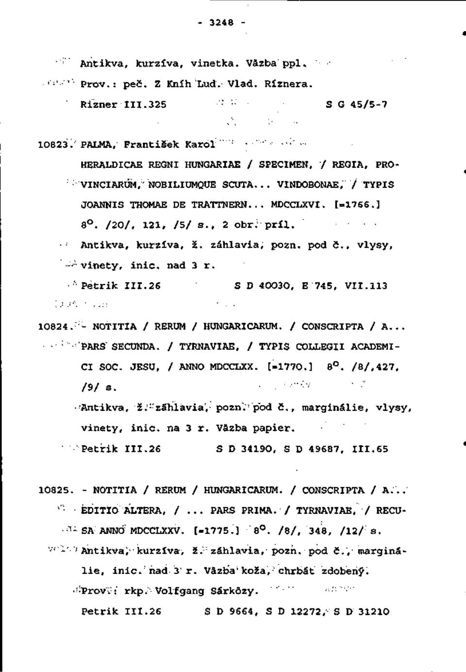 : Antikva, kurzíva, ž. záhlavia, pozn. pod č., vlysy, - vinety, inic. nad 3 r. ''Petrik III.26 S D 40030, E 745, VII.113 10824. - NOTITIA / RERUM / HUNGARICARUM. / CONSCRIPTA /A... ' 'PARS" SECUNDA.