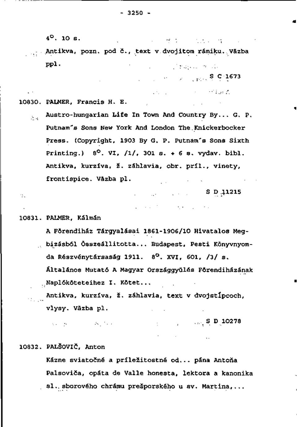 ........ S D 41215 10831. PALMER, Kálmán A Fôrendiház Tárgyalásai 1861-1906/10 Hivatalos Meg-... bizásból Osszeállitotta... Budapest, Pesti Kônyvnyomda Részvénytársasag 1911. 8. XVI, 6O1, /3/ s.