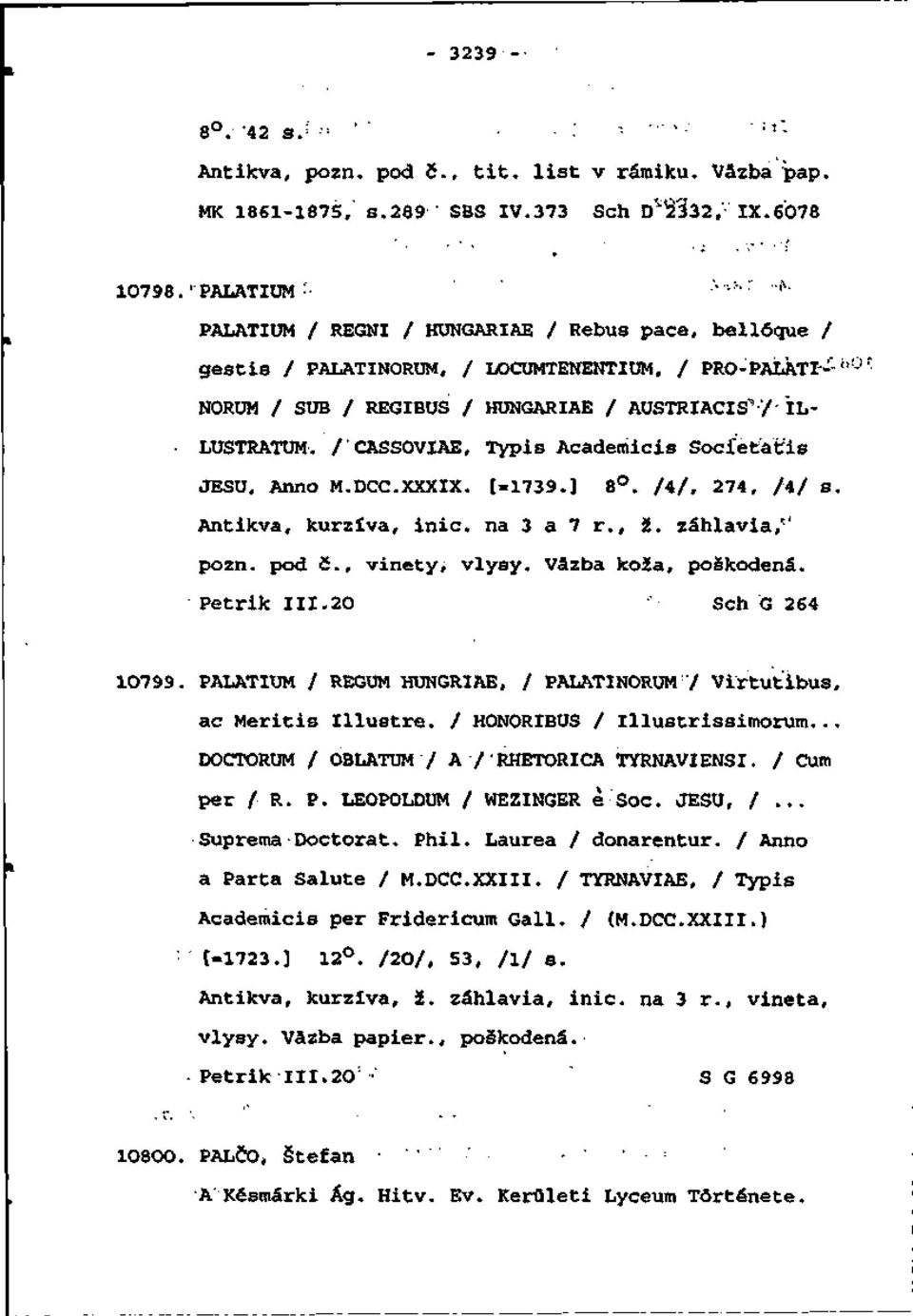 /'CASSOVIAE, Typis Academicis Socfeťatis JESU, Anno M.DCC.XXXIX. [=1739.] 8. /4/, 274, /4/ s. Antikva, kurzíva, inic. na 3 a 7 r., 2. záhlavia/' pozn. pod fi., vinety, vlysy. Väzba koža, poskodená.