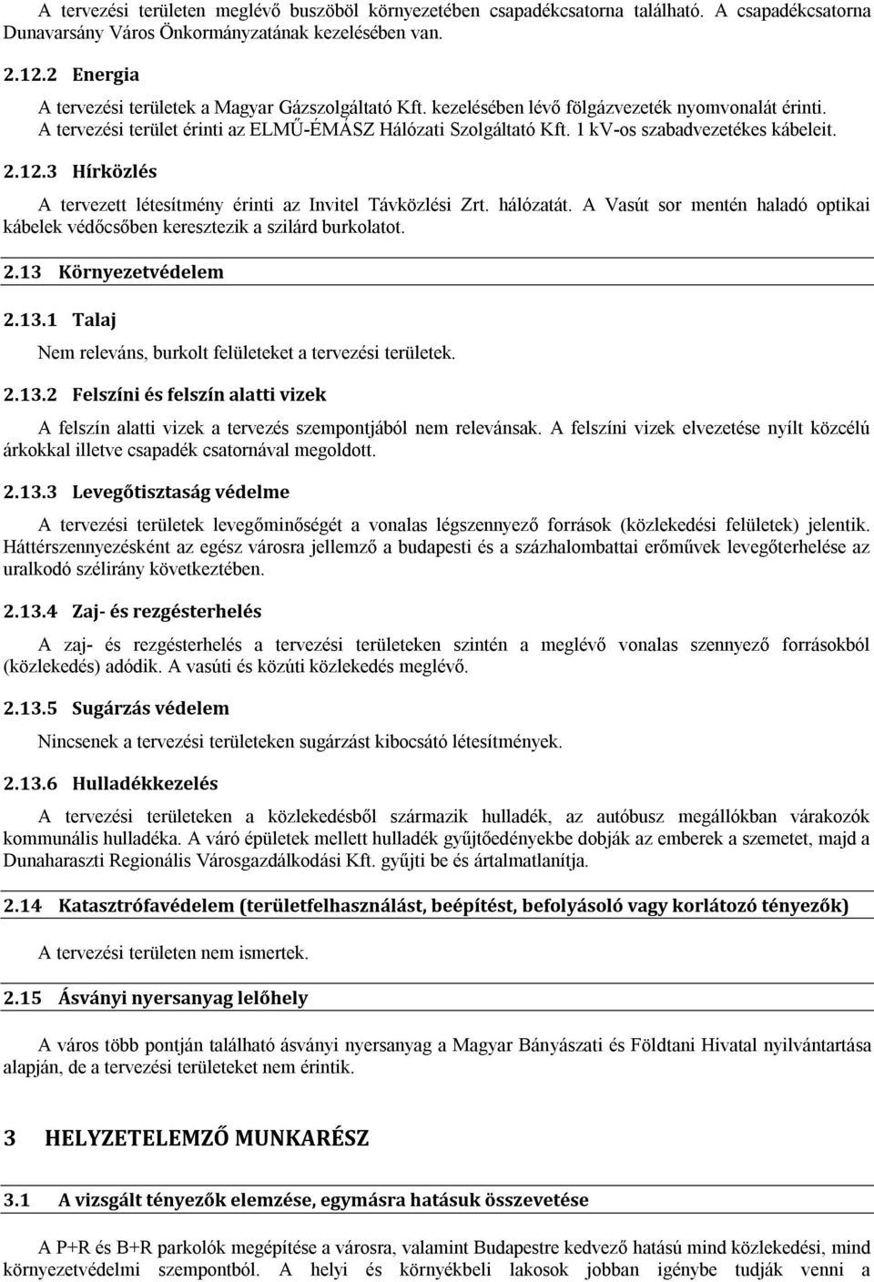 1 kv-os szabadvezetékes kábeleit. 2.12.3 Hírközlés A tervezett létesítmény érinti az Invitel Távközlési Zrt. hálózatát.