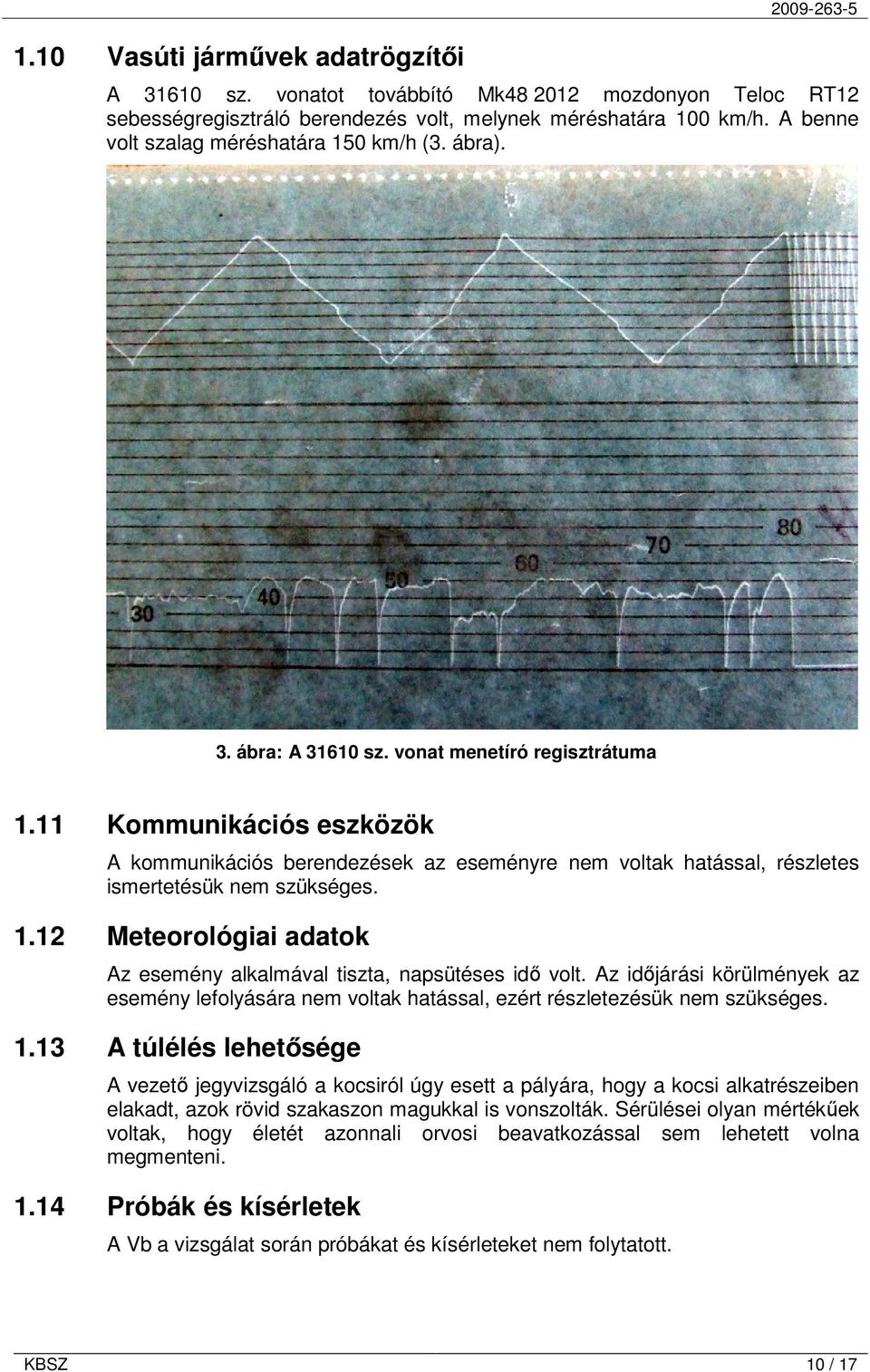 11 Kommunikációs eszközök A kommunikációs berendezések az eseményre nem voltak hatással, részletes ismertetésük nem szükséges. 1.