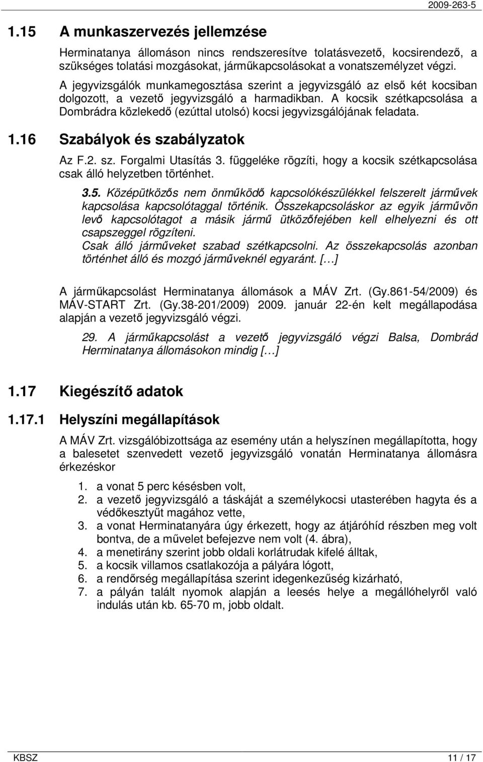 A kocsik szétkapcsolása a Dombrádra közlekedő (ezúttal utolsó) kocsi jegyvizsgálójának feladata. 1.16 Szabályok és szabályzatok Az F.2. sz. Forgalmi Utasítás 3.